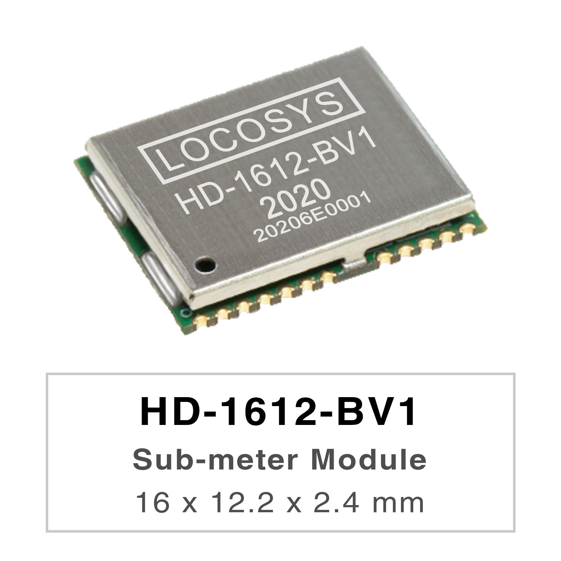 LOCOSYS HD-1612-BV1 is a high-performance GNSS positioning module that is capable of tracking
     <br />all global civil navigation systems (GPS, QZSS, GLONASS, BEIDOU and GALILEO).