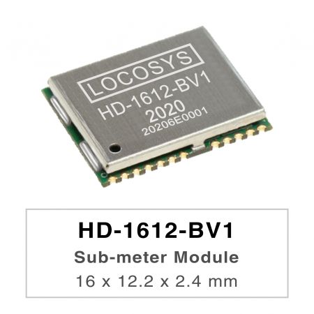 Sub-meter Modules
( L1+L5 ) +3.3V - LOCOSYS HD-1612-BV1 is a high-performance GNSS positioning module that is capable of tracking
all global civil navigation systems (GPS, QZSS, GLONASS, BEIDOU and GALILEO).