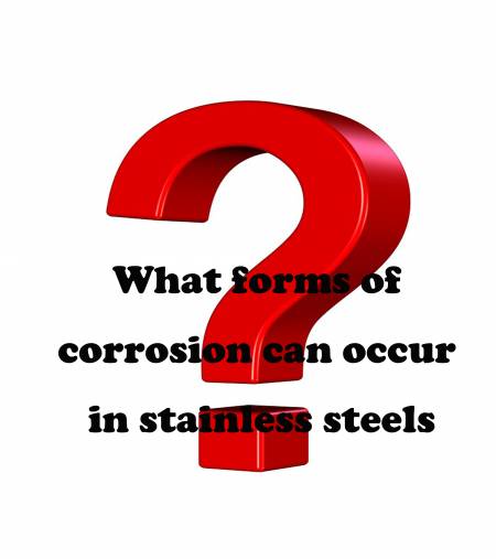 Q. Quais formas de corrosão podem ocorrer em materiais de aço inoxidável? - Que formas de corrosão podem ocorrer em aços inoxidáveis?