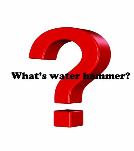 Q.What’s Water Hammer? - What’s water hammer?